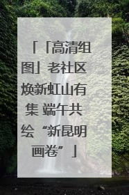 「高清组图」老社区焕新虹山有集 端午共绘“新昆明画卷”