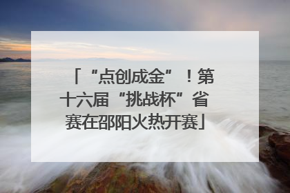 “点创成金”！第十六届“挑战杯”省赛在邵阳火热开赛