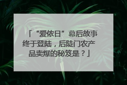 “爱侬日”幕后故事终于登陆，后陡门农产品卖爆的秘笈是？