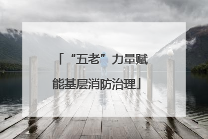 “五老”力量赋能基层消防治理