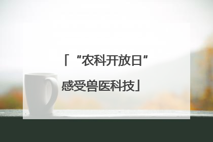 “农科开放日” 感受兽医科技