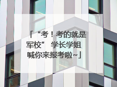 “考！考的就是军校” 学长学姐喊你来报考啦~