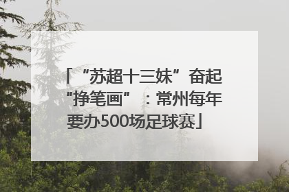 “苏超十三妹”奋起“挣笔画”：常州每年要办500场足球赛