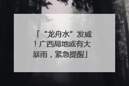“龙舟水”发威！广西局地或有大暴雨，紧急提醒