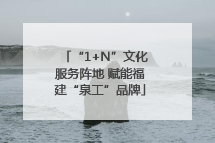 “1+N”文化服务阵地 赋能福建“泉工”品牌