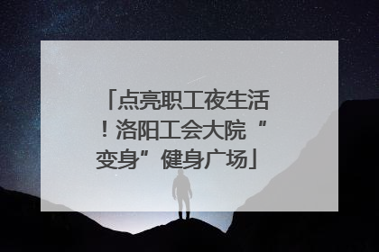 点亮职工夜生活！洛阳工会大院“变身”健身广场