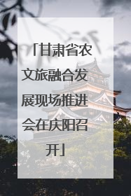 甘肃省农文旅融合发展现场推进会在庆阳召开