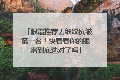 眼霜推荐去细纹抗皱第一名！快看看你的眼霜到底选对了吗