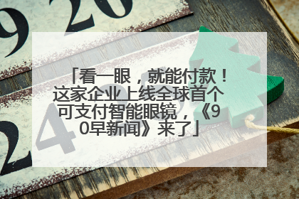 看一眼，就能付款！这家企业上线全球首个可支付智能眼镜，《90早新闻》来了