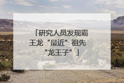 研究人员发现霸王龙“最近”祖先“龙王子”