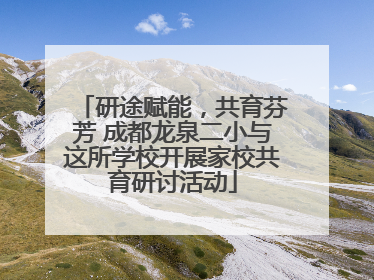研途赋能，共育芬芳 成都龙泉二小与这所学校开展家校共育研讨活动