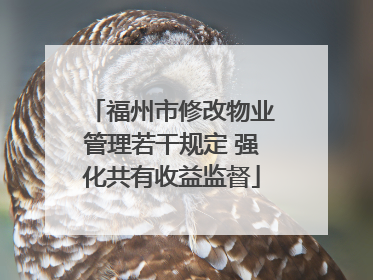 福州市修改物业管理若干规定 强化共有收益监督