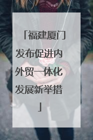 福建厦门发布促进内外贸一体化发展新举措