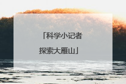 科学小记者探索大雁山
