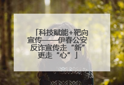 科技赋能+靶向宣传——伊春公安反诈宣传走“新”更走“心”
