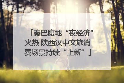 秦巴腹地“夜经济”火热 陕西汉中文旅消费场景持续“上新”