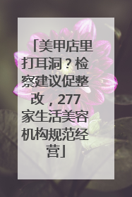 美甲店里打耳洞？检察建议促整改，277家生活美容机构规范经营