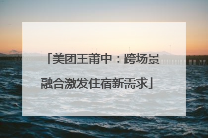 美团王莆中：跨场景融合激发住宿新需求