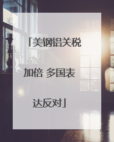 美钢铝关税加倍 多国表达反对