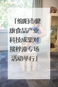 绵阳市健康食品产业科技成果对接梓潼专场活动举行