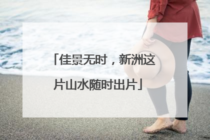 佳景无时，新洲这片山水随时出片