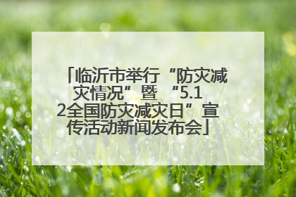 临沂市举行“防灾减灾情况”暨 “5.12全国防灾减灾日”宣传活动新闻发布会