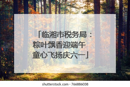 临湘市税务局：粽叶飘香迎端午 童心飞扬庆六一