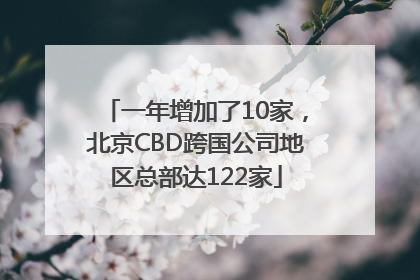 一年增加了10家，北京CBD跨国公司地区总部达122家