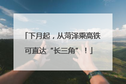下月起，从菏泽乘高铁可直达“长三角”！