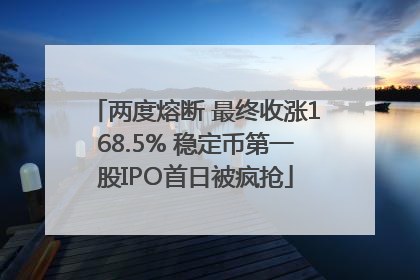 两度熔断 最终收涨168.5% 稳定币第一股IPO首日被疯抢