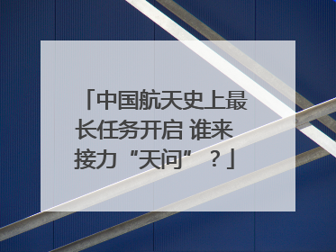 中国航天史上最长任务开启 谁来接力“天问”?