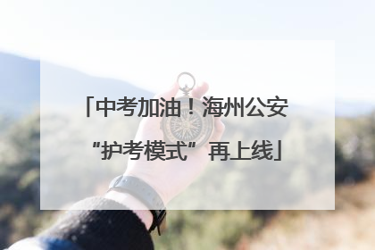 中考加油！海州公安“护考模式”再上线