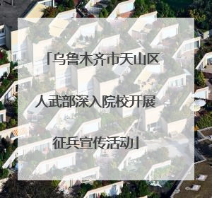 乌鲁木齐市天山区人武部深入院校开展征兵宣传活动