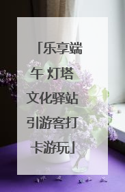 乐享端午 灯塔文化驿站引游客打卡游玩
