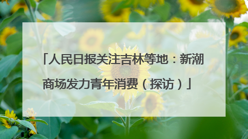 人民日报关注吉林等地：新潮商场发力青年消费（探访）