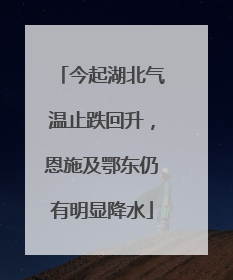 今起湖北气温止跌回升，恩施及鄂东仍有明显降水