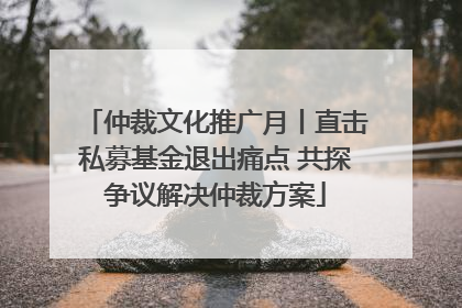 仲裁文化推广月丨直击私募基金退出痛点 共探争议解决仲裁方案