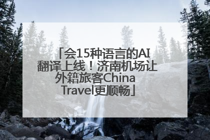 会15种语言的AI翻译上线！济南机场让外籍旅客China Travel更顺畅