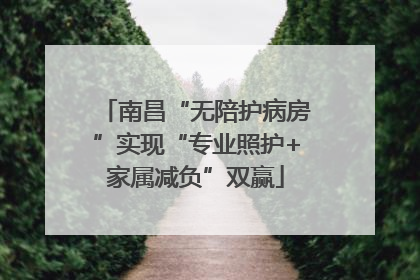 南昌“无陪护病房”实现“专业照护+家属减负”双赢