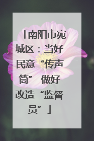 南阳市宛城区：当好民意“传声筒” 做好改造“监督员”