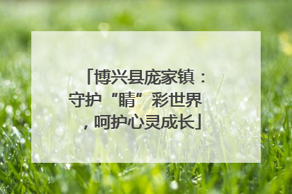 博兴县庞家镇：守护“睛”彩世界，呵护心灵成长
