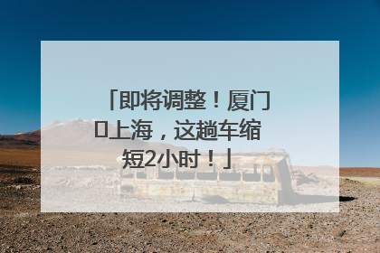 即将调整！厦门⇌上海，这趟车缩短2小时！