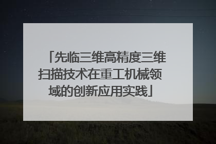 先临三维高精度三维扫描技术在重工机械领域的创新应用实践