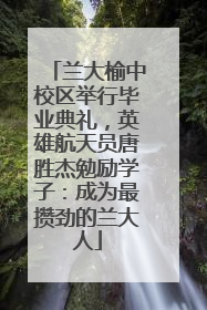 兰大榆中校区举行毕业典礼，英雄航天员唐胜杰勉励学子：成为最攒劲的兰大人