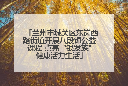 兰州市城关区东岗西路街道开展八段锦公益课程 点亮“银发族”健康活力生活