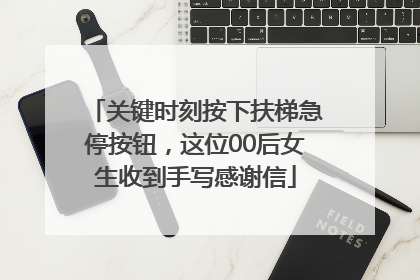 关键时刻按下扶梯急停按钮，这位00后女生收到手写感谢信