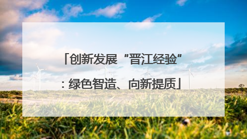 创新发展“晋江经验”：绿色智造、向新提质