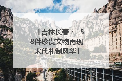 吉林长春：158件珍贵文物再现宋代礼制风华