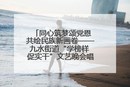 同心筑梦颂党恩 共绘民族新画卷——九水街道“学榜样 促实干”文艺晚会唱响民族团结主旋律