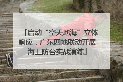 启动“空天地海”立体响应，广东四地联动开展海上防台实战演练